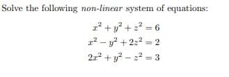 Solve the following non-linear system of equations:
a + y? + 2? = 6
a2 - y? +222 = 2
%3D
21? + y? – 2 = 3
