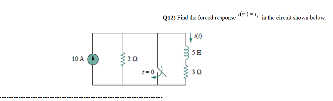 10 A
252
t = 0
-Q12) Find the forced response
↓i(t)
unele
5 H
392
i(00) = i,
in the circuit shown below.