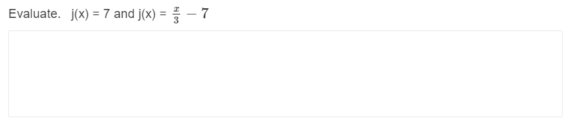 Evaluate. j(x) =7 and j(x) = - 7
