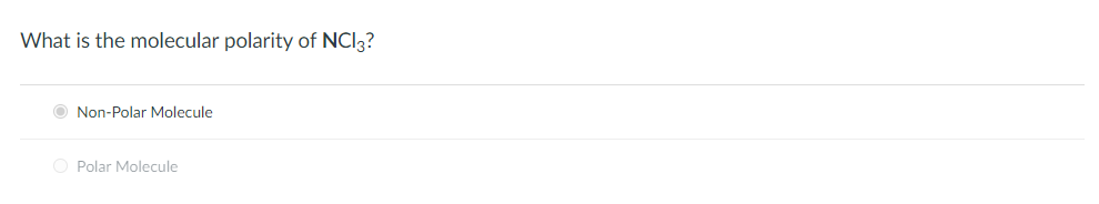 What is the molecular polarity of NCI3?
O Non-Polar Molecule
O Polar Molecule
