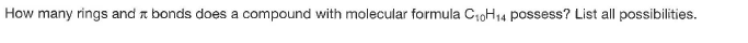 How many rings and a bonds does a compound with molecular formula C10H14 possess? List all possibilities.
