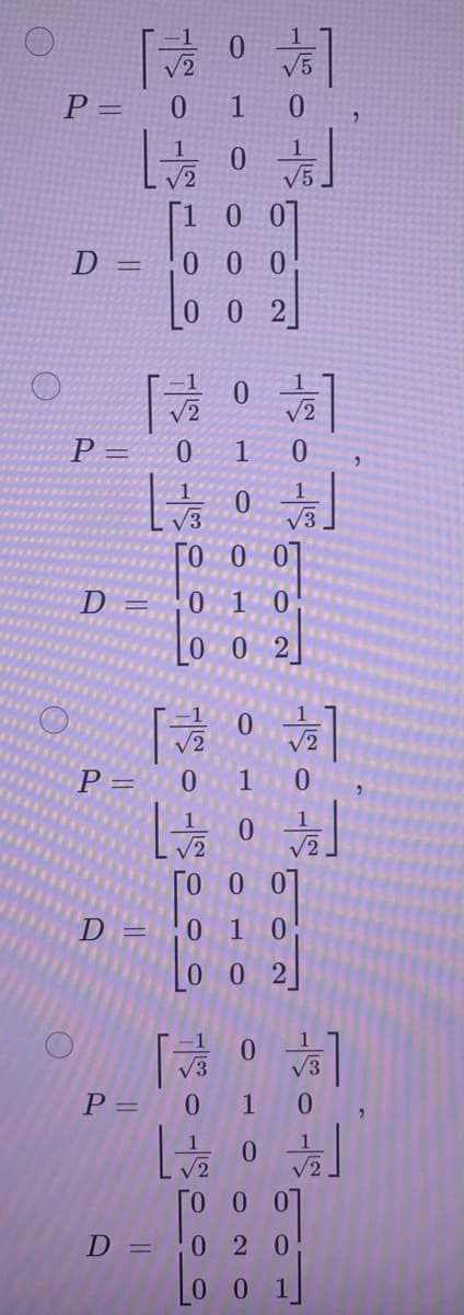 0
0
P= 0 1
0
D =
P=
D
||
||
P=
D =
√2
00
000
00
2
5 0 13 0oo
0
1
0
00
00
√5
0
1
SM
訂
120
「言。
1
V3
0.10
J
02.
0
信】
0 1
0
2
1
0
計
V2
000
010
V3
0 1 0
0
V2
00
02 0
0
,
2