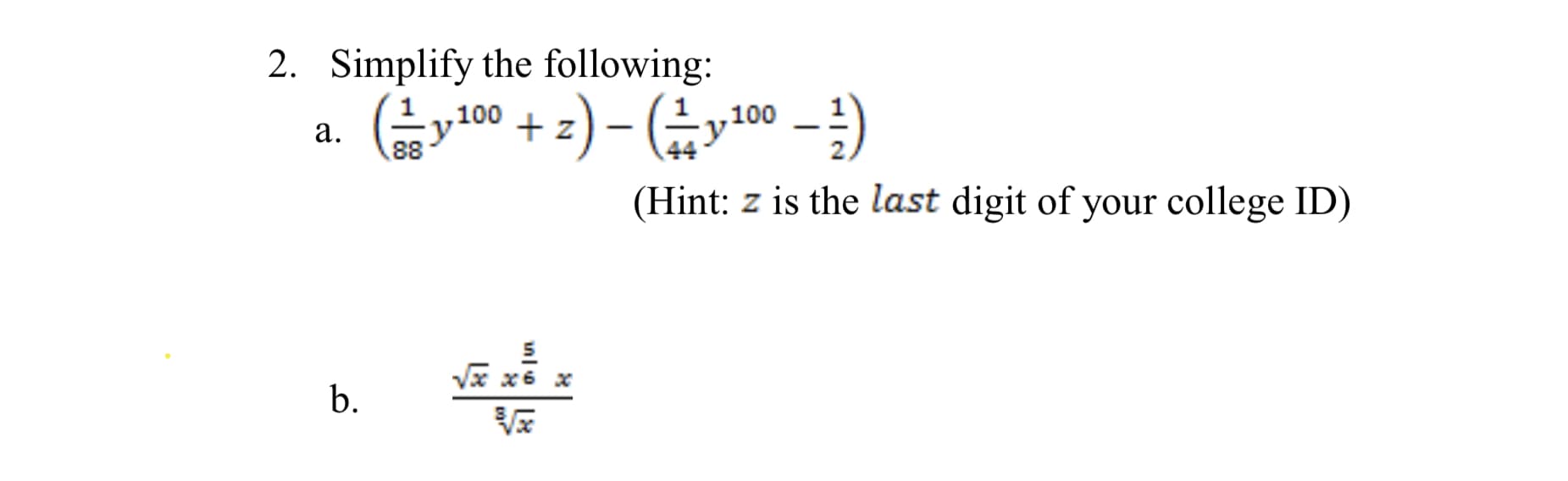 2. Simplify the following:
+ z) – („v100 - )
,100
а.
(Hint: z is the last digit of your college ID)
Vx x6 x
b.
