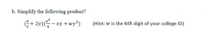 b. Simplify the following product?
G+ 2y)-xy + wy*)
(Hint: w is the 6th digit of your college ID)
