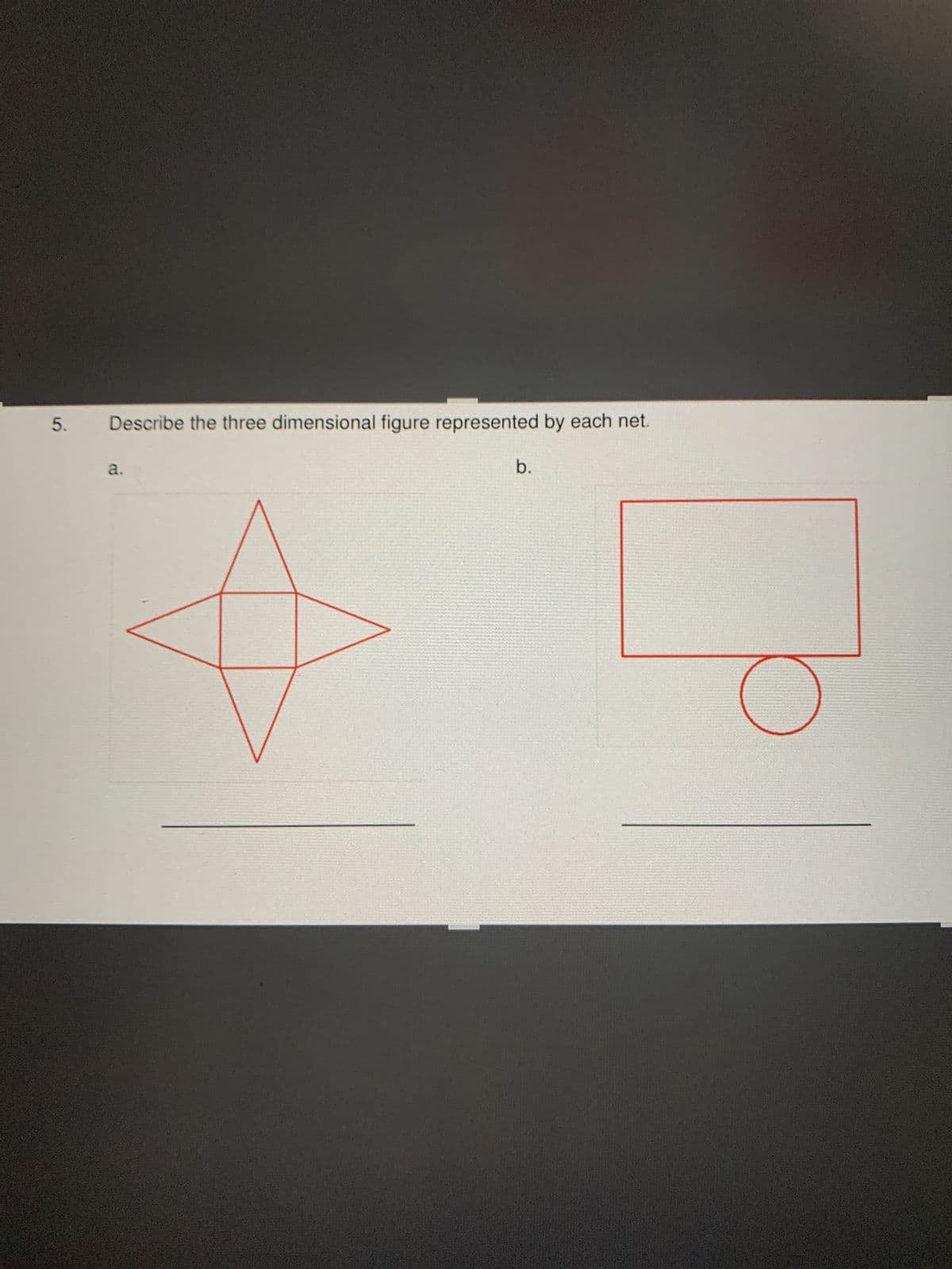 5.
Describe the three dimensional figure represented by each net.
a.
b.