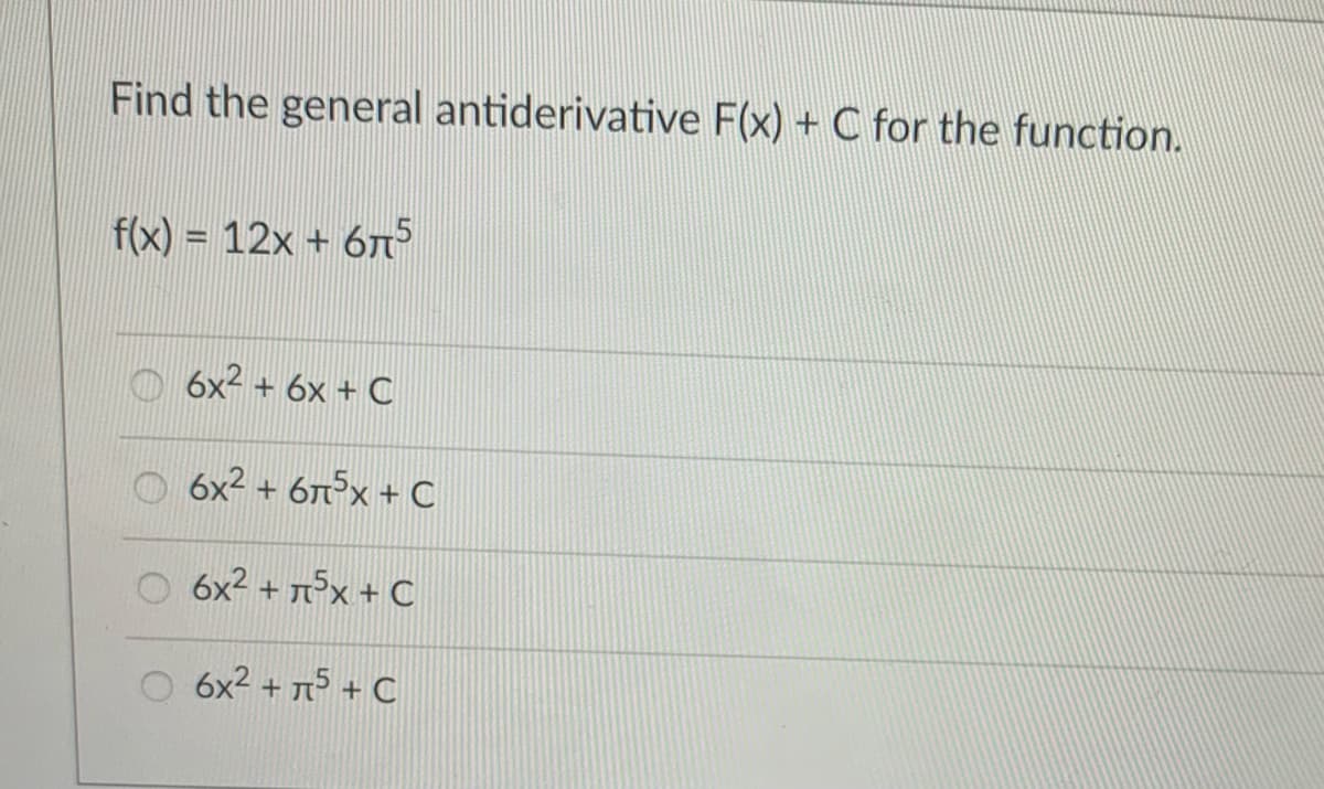 Find the general antiderivative F(x) + C for the function.
f(x) = 12x + 6n
6x2 + 6x + C
O 6x2 + 67°x + C
O 6x2 + n5x + C
6x2 + n5 + C
