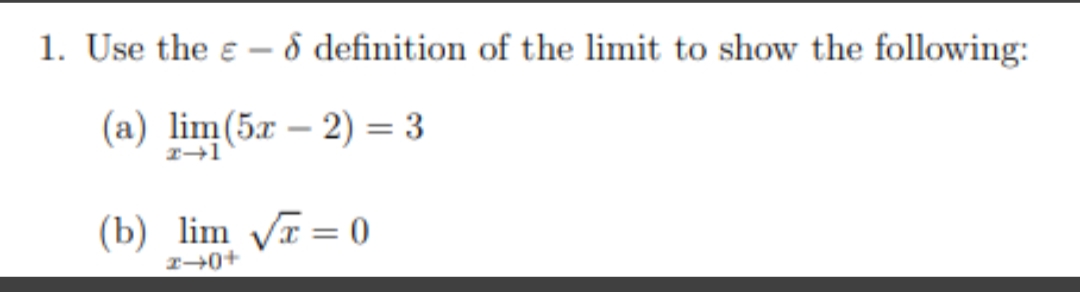 1. Use the e – d definition of the limit to show the following:
(a) lim(5x – 2) = 3
-
(b) lim V = 0
