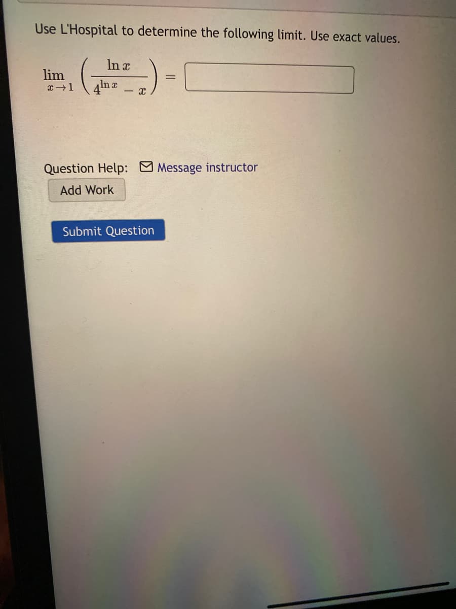 Use L'Hospital to determine the following limit. Use exact values.
In x
lim
In a
Question Help:
Message instructor
Add Work
Submit Question
