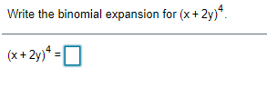 Write the binomial expansion for (x+ 2y)*.
(x + 2y)* =O
