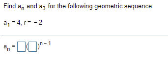 Find a, and az for the following geometric sequence.
a, = 4, r= - 2
n-1
