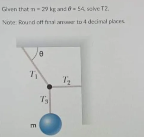 Given that m = 29 kg and 0= 54, solve T2.
Note: Round off final answer to 4 decimal places.
T
T3
m
