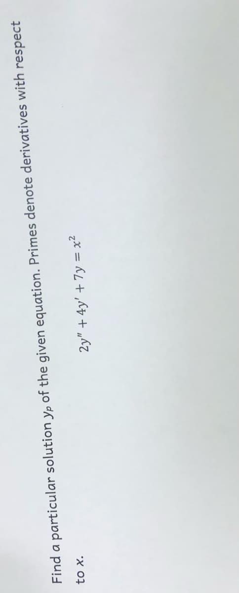 Find a particular solution yp of the given equation. Primes denote derivatives with respect
וס א
2y" + 4y' + 7y = x²
