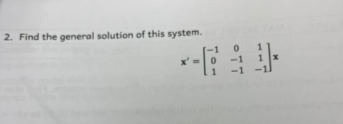 2. Find the general solution of this system.
-1
1
x' =
-1
1
1
-1 -1
