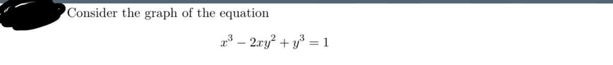 'Consider the graph of the equation
23 – 2ry? + y³ = 1
%3D
