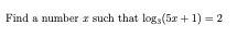 Find a number z such that log (5x + 1) = 2
