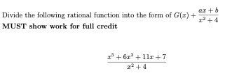 ar +b
Divide the following rational function into the form of G(x) +
12 +4
MUST show work for full credit
*+ 6z + 1lr +7
12 +4
