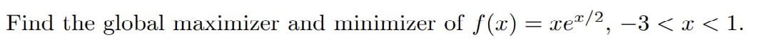 Find the global maximizer and minimizer of f(x) = xe¹/², −3 < xï<1.