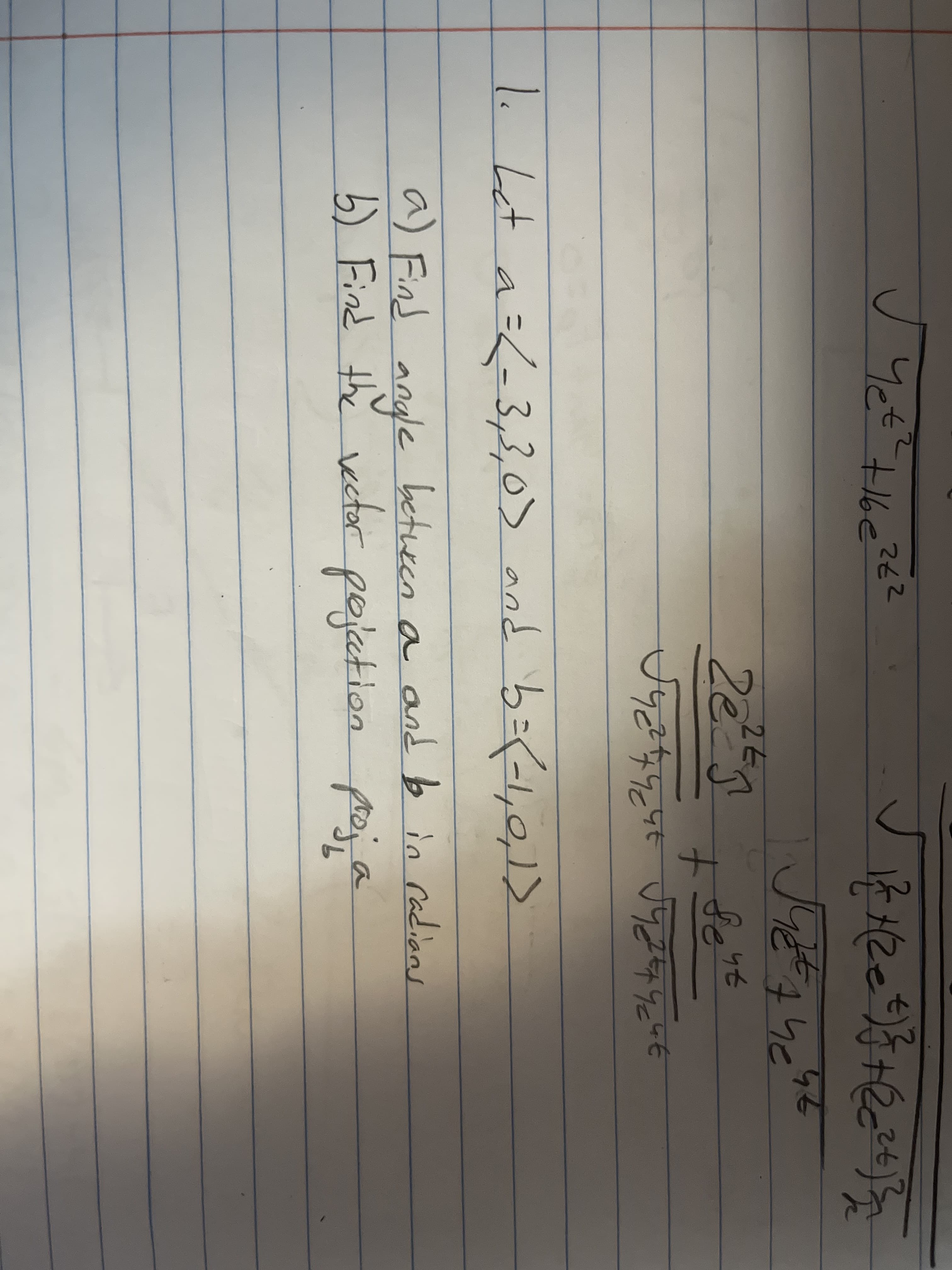 Yet 1be
262
he
2e
り6
se
पिe-कषट
1. Let a=<-3,3,0) and b=(-1,0,1>
a) Find angle between a and b in radiene
5) Find the ector
in cadians
pojation foja
