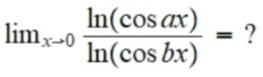 In(cos ax)
?
limx-0
In(cos bx)
