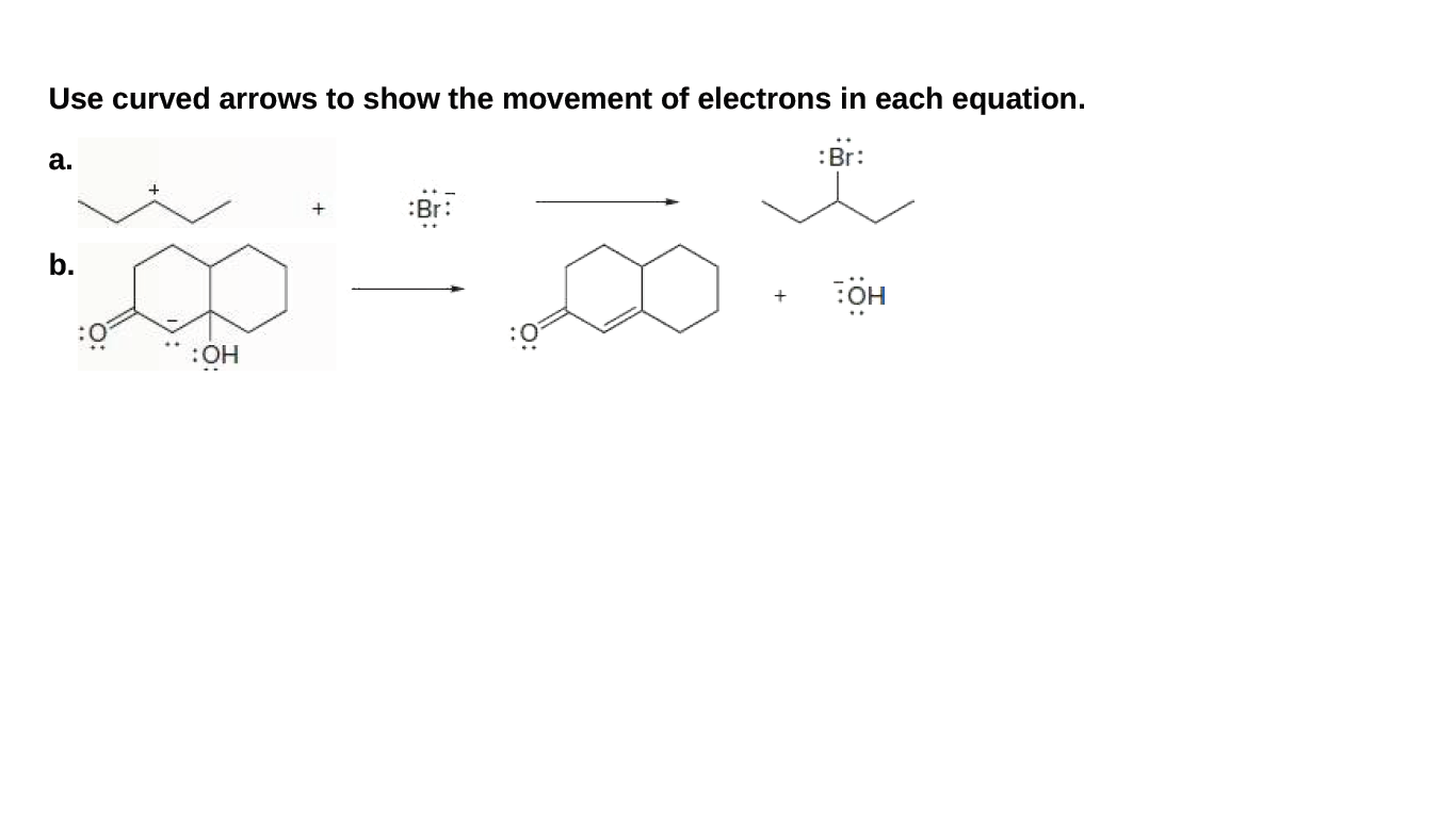 Use curved arrows to show the movement of electrons in each equation.
а.
:Br:
:Br:
b.
:OH
ö:
