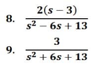 8.
9.
2 (s - 3)
s²6s+ 13
3
s² + 6s + 13