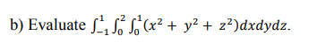 b) Evaluate ſ, S s,(x² + y² + z²)dxdydz.
