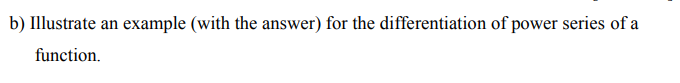 Illustrate an
example (with the answer) for the differentiation of power series of a
function.
