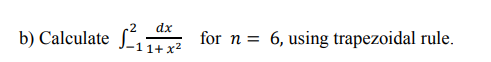 dx
Calculate
for n = 6, using trapezoidal rule.
%3D
-11+ x²
