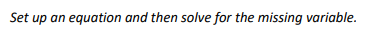 Set up an
equation and then solve for the missing variable.
