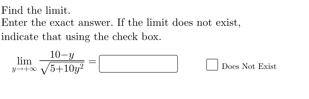 Find the limit.
Enter the exact answer. If the limit does not exist,
indicate that using the check box.
10-y
y→+∞ √√√5+10y²
lim
Does Not Exist