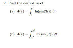 2. Find the derivative of:
(a) A(x) = [ In(sin(3t)) dt
(b) A(x) = |, In(sin(3t)) dt
