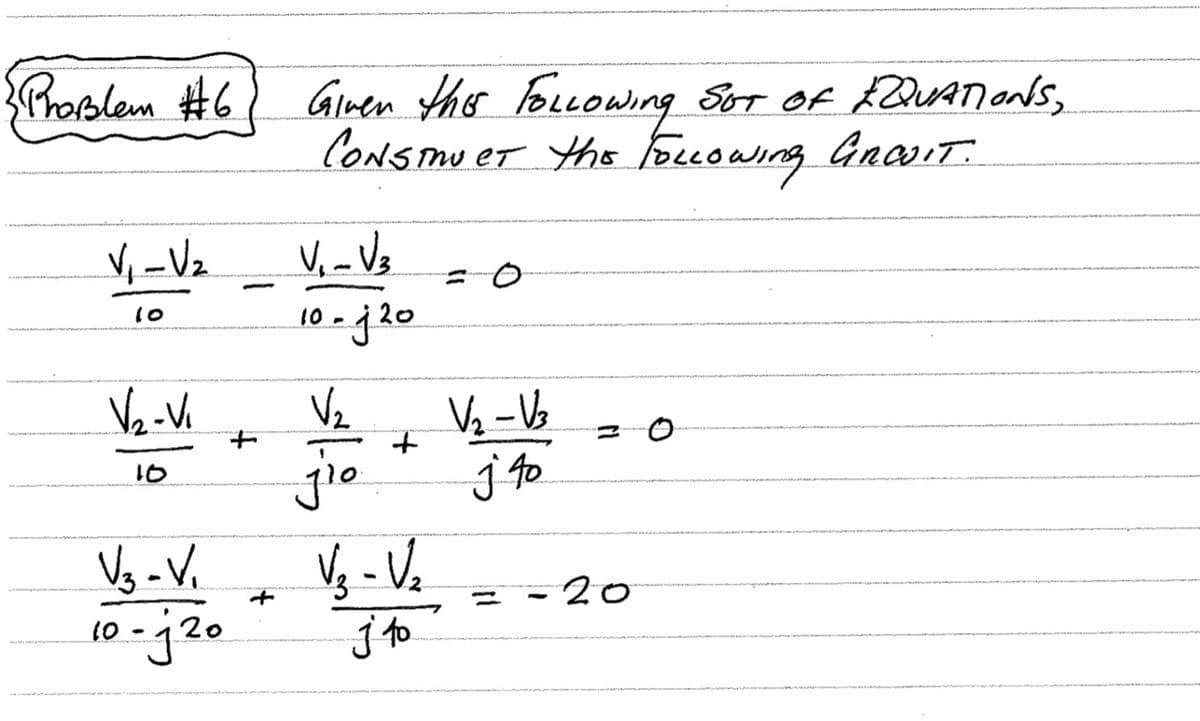 Proslem #6
Gluen ths ForLOwing Sot of $QUATIONS,
CONSTMUET the Fouoaing GnaviT.
V, -Vz
10 - j20
10
Vz
Ve -Ve
jie
j to
01
Vg -V.
10 -j20
Vg - Ve
j to
- 20
