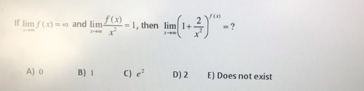 If lim f (x) = and lim-
f(x)
= 1, then lim 1+
= ?
A) 0
B) 1
C) e?
D) 2
E) Does not exist
