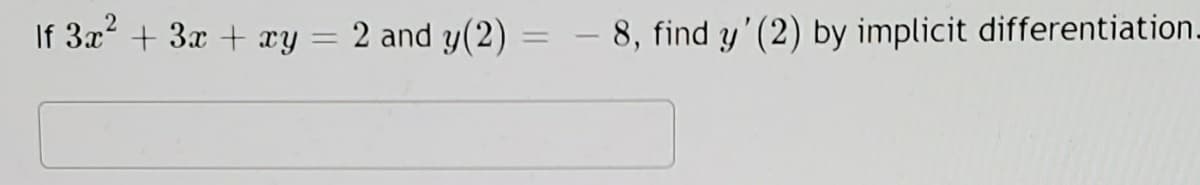 If 3x + 3x + xy
2 and y(2) = - 8, find y'(2) by implicit differentiation-
