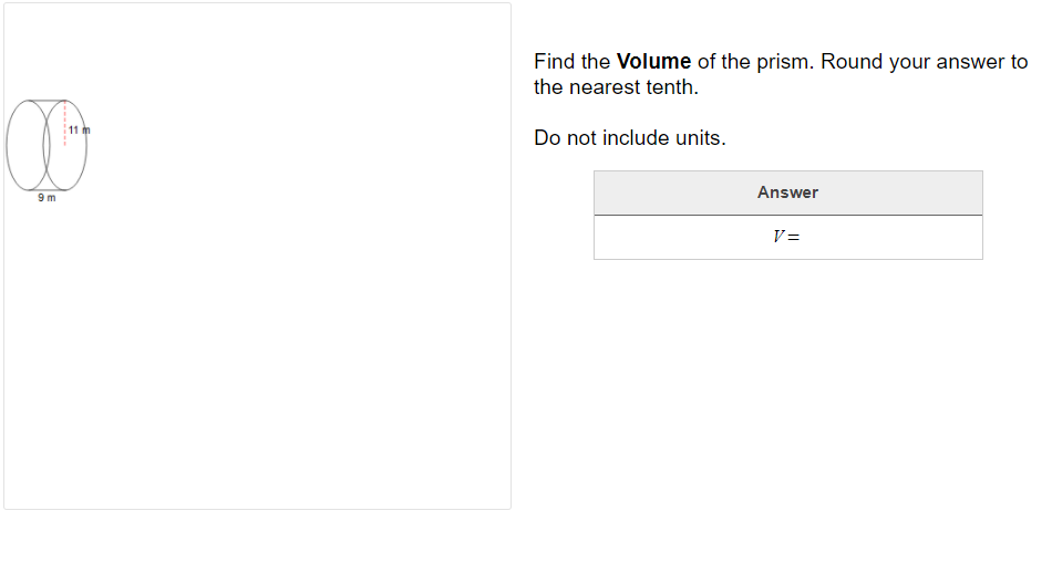 Find the Volume of the prism. Round your answer to
the nearest tenth.
11 m
Do not include units.
Answer
9 m
V =
