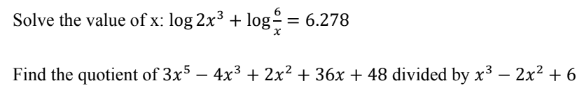 Solve the value of x: log 2x³ + log== 6.278
Find the quotient of 3x5 - 4x³ + 2x² + 36x + 48 divided by x³ − 2x² + 6