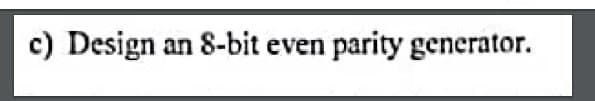 c) Design an 8-bit even parity generator.