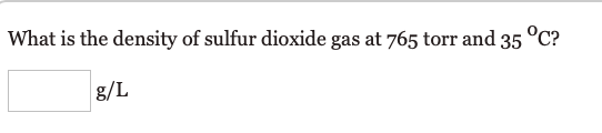 What is the density of sulfur dioxide gas at 765 torr and 35 °C?
g/L
