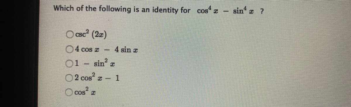 Which of the following is an identity for cos a
sin z ?
O csc (2x)
04 cos z
4 sin z
TUIS
O1 - sin' z
02 cos? a-
Ooక a
2.
1.
2.
Ocos?
