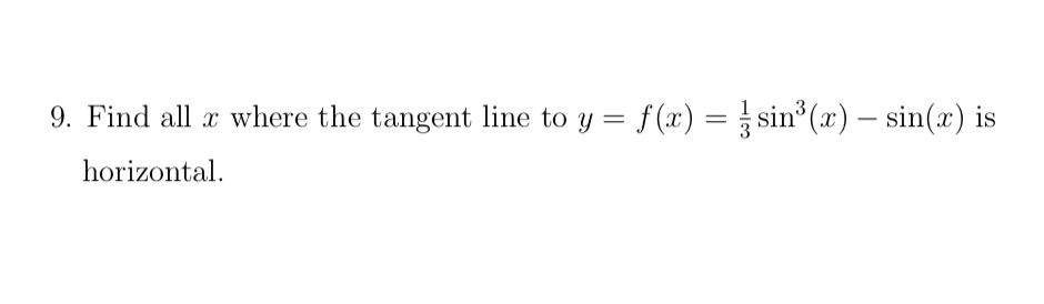 9. Find all x where the tangent line to y = f(x) = sin (x) – sin(x) is
horizontal.
