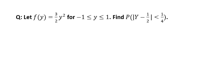 Q: Let f (y) =y² for –1< y< 1. Find P(|Y
–| <).
