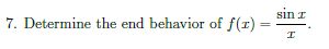 sin I
7. Determine the end behavior of f(r) =
