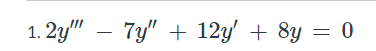 1.
2y" – 7y" + 12y' + 8y = 0
