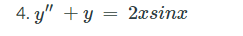 4. y" +y = 2xsinx
