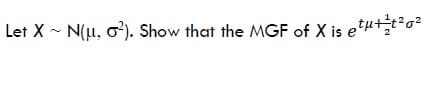 Let X - N(H, o). Show that the MGF of X is etHtt²o²
