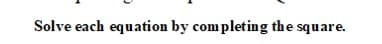 Solve each equation by com pleting the square.
