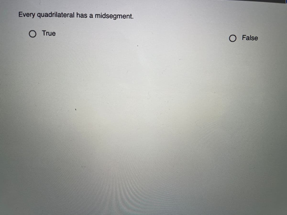 Every quadrilateral has a midsegment.
O True
O False
