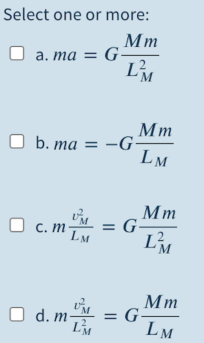 Select one or more:
Мт
а. та — G-
L'M
Mm
ОБ. та - —G
LM
Mm
= G=
L'M
C. m
LM
Мт
= G-
LM
d. m-
LM
