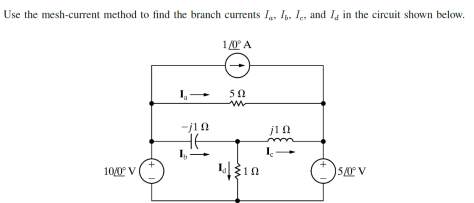 Use the mesh-current method to find the branch currents las Ib, Ies and I in the circuit shown below.
10/0° V
-j1 Ω
HE
1/0° A
50
1.1 0
j1 Ω
ⒸSAPV