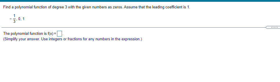 Find a polynomial function of degree 3 with the given numbers as zeros. Assume that the leading coefficient is 1.
0,1
The polynomial function is f(x) =.
(Simplify your answer. Use integers or fractions for any numbers in the expression.)
